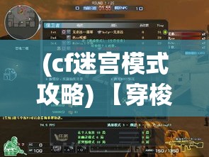 (cf迷宫模式攻略) 【穿梭迷宫，子弹飞舞】揭秘枪战迷宫深处的生存秘诀：如何在极限环境下保持冷静，找到胜利之道。最强射手，非你莫属！